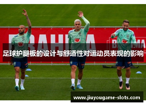 足球护腿板的设计与舒适性对运动员表现的影响
